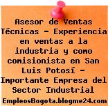 Asesor de Ventas Técnicas – Experiencia en ventas a la industria y como comisionista en San Luis Potosí – Importante Empresa del Sector Industrial
