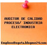 AUDITOR DE CALIDAD PROCESO/ INDUSTRIA ELECTRONICA