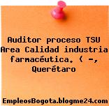 Auditor proceso TSU Area Calidad industria farmacéutica. ( …, Querétaro