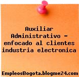Auxiliar Administrativo – enfocado al clientes industria electronica