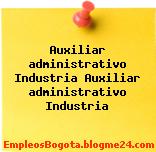Auxiliar administrativo Industria Auxiliar administrativo Industria