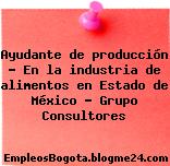 Ayudante de producción – En la industria de alimentos en Estado de México – Grupo Consultores