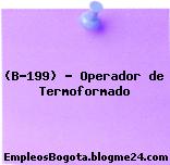 (B-199) – Operador de Termoformado