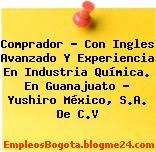 Comprador – Con Ingles Avanzado Y Experiencia En Industria Química. En Guanajuato – Yushiro México, S.A. De C.V