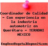 Coordinador de Calidad – Con experiencia en la industria automotriz en Querétaro – TERADAI MEXICO