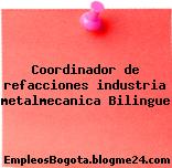Coordinador de refacciones industria metalmecanica Bilingue