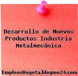 Desarrollo de Nuevos Productos Industria Metalmecánica
