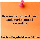Diseñador industrial Industria Metal mecanica