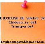 EJECUTIVO DE VENTAS SR (Industria del Transporte)