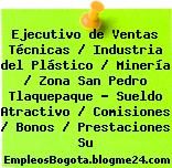 Ejecutivo de Ventas Técnicas / Industria del Plástico / Minería / Zona San Pedro Tlaquepaque – Sueldo Atractivo / Comisiones / Bonos / Prestaciones Su