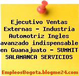 Ejecutivo Ventas Externas – Industria Automotriz Ingles avanzado indispensable en Guanajuato – SUMMIT SALAMANCA SERVICIOS