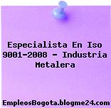 Especialista En Iso 9001-2008 – Industria Metalera