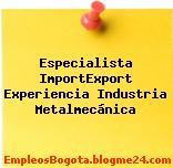Especialista ImportExport Experiencia Industria Metalmecánica