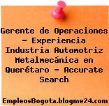 Gerente de Operaciones – Experiencia Industria Automotriz Metalmecánica en Querétaro – Accurate Search