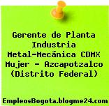 Gerente de Planta Industria Metal-Mecánica CDMX Mujer – Azcapotzalco (Distrito Federal)