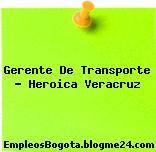 Gerente De Transporte – Heroica Veracruz