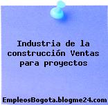 Industria de la construcción Ventas para proyectos