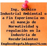 Ing. Quimico Industrial Ambiental o a Fin Experiencia en el manejo de Normatividad y regulación en la Industria de Recubrimientos