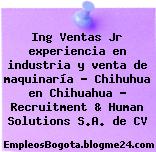 Ing Ventas Jr experiencia en industria y venta de maquinaría – Chihuhua en Chihuahua – Recruitment & Human Solutions S.A. de CV