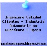 Ingeniero Calidad Clientes – Industria Automotriz en Querétaro – Apsis