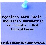 Ingeniero Core Tools – Industria Automotríz en Puebla – Red Consultores