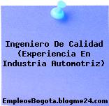 Ingeniero De Calidad (Experiencia En Industria Automotriz)