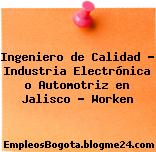Ingeniero de Calidad – Industria Electrónica o Automotriz en Jalisco – Worken