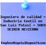 Ingeniero de calidad – Industria textil en San Luis Potosí – SOKO SEIREN MEXICANA
