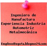 Ingeniero de Manufactura Experiencia Industria Automotriz Metalmecánica