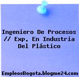 Ingeniero De Procesos // Exp. En Industria Del Plástico