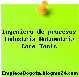 Ingeniero de procesos Industria Automotriz Core Tools