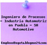 Ingeniero de Procesos – Industria Automotriz en Puebla – SA Automotive