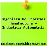 Ingeniero De Procesos Manufactura – Industria Automotriz