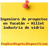 Ingeniero de proyectos en Yucatán – Millet industria de vidrio