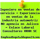Ingeniero en ventas de servicio – Experiencia en ventas de la industria automotriz NO agencia en Jalisco – Enlace Laboral Consultores RRHH SC