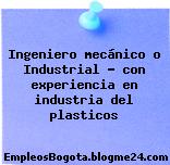 Ingeniero mecánico o Industrial – con experiencia en industria del plasticos