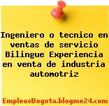 Ingeniero o tecnico en ventas de servicio Bilingue Experiencia en venta de industria automotriz