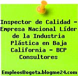 Inspector de Calidad – Empresa Nacional Líder de la Industria Plástica en Baja California – BCP Consultores