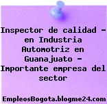 Inspector de calidad – en Industria Automotriz en Guanajuato – Importante empresa del sector