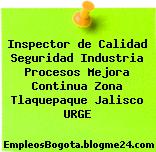 Inspector de Calidad Seguridad Industria Procesos Mejora Continua Zona Tlaquepaque Jalisco URGE