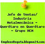 Jefe de Ventas/ Industria Metalmecánica – Querétaro en Querétaro – Grupo HCM