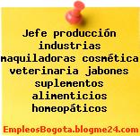 Jefe producción industrias maquiladoras cosmética veterinaria jabones suplementos alimenticios homeopáticos
