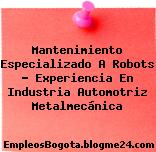 Mantenimiento Especializado A Robots – Experiencia En Industria Automotriz Metalmecánica