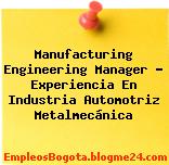 Manufacturing Engineering Manager – Experiencia En Industria Automotriz Metalmecánica