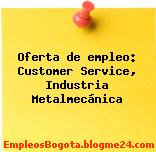 Oferta de empleo: Customer Service, Industria Metalmecánica