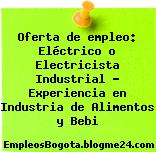 Oferta de empleo: Eléctrico o Electricista Industrial – Experiencia en Industria de Alimentos y Bebi