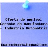 Oferta de empleo: Gerente de Manufactura – Industria Automotriz