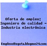 Oferta de empleo: Ingeniero de calidad – Industria electrónica