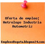 Oferta de empleo: Metrologo Industria Automotriz