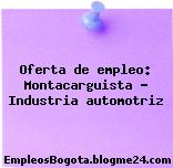 Oferta de empleo: Montacarguista – Industria automotriz